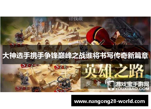 大神选手携手争锋巅峰之战谁将书写传奇新篇章