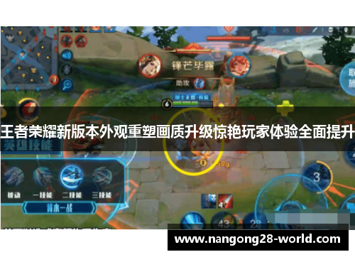 王者荣耀新版本外观重塑画质升级惊艳玩家体验全面提升