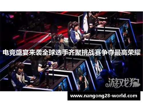 电竞盛宴来袭全球选手齐聚挑战赛争夺最高荣耀