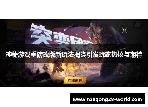 神秘游戏重磅改版新玩法揭晓引发玩家热议与期待