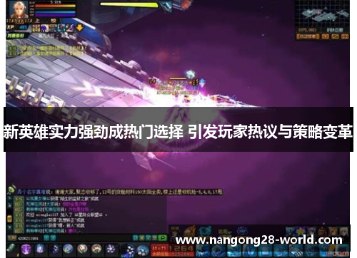 新英雄实力强劲成热门选择 引发玩家热议与策略变革