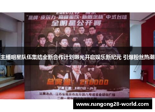 主播明星队伍集结全新合作计划曝光开启娱乐新纪元 引爆粉丝热潮