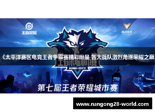 《太平洋赛区电竞王者争霸赛精彩纷呈 各大战队激烈角逐荣耀之巅》