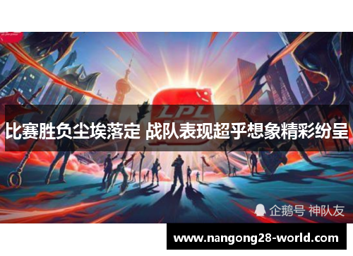 比赛胜负尘埃落定 战队表现超乎想象精彩纷呈