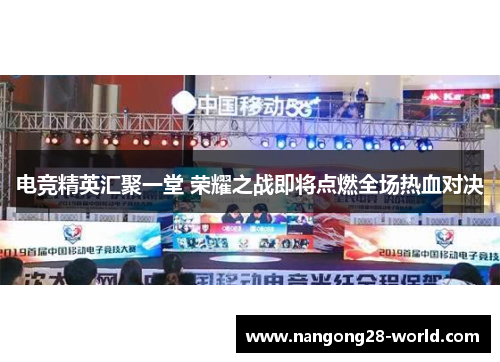 电竞精英汇聚一堂 荣耀之战即将点燃全场热血对决