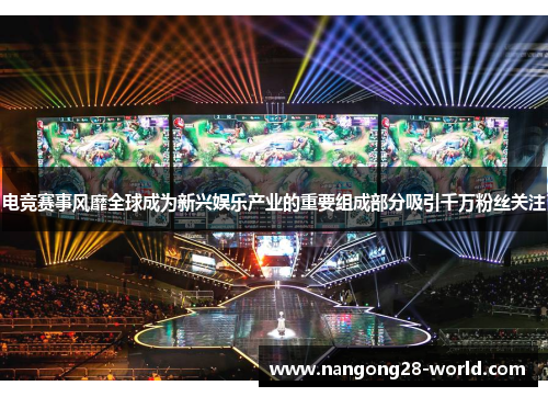 电竞赛事风靡全球成为新兴娱乐产业的重要组成部分吸引千万粉丝关注