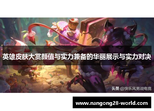 英雄皮肤大赏颜值与实力兼备的华丽展示与实力对决